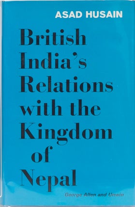 Item #236 British India's Relations with the Kingdom of Nepal 1857-1947. Asad Husain