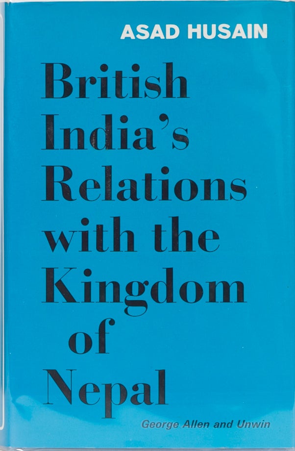 Item #236 British India's Relations with the Kingdom of Nepal 1857-1947. Asad Husain.