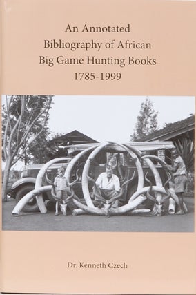 Item #3183 An Annotated Bibliography of African Big Game Hunting Books 1785 to 1999. Dr. Kenneth...