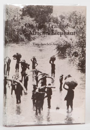 Item #3719 On the Trail of the African Elephant. Tony Sanchez-Arino