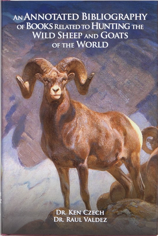 Item #3926 An Annotated Bibiography of Books related to Hunting the Wild Sheep and Goats of the World. K. Czech, R. Valdez.