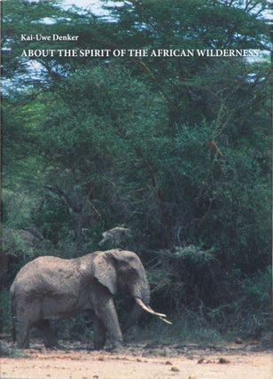 Item #5093 About the Spirit of the African Wilderness. Kai-Uwe Denker