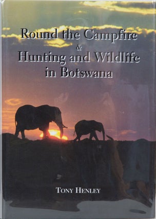 Item #5153 Round the Campfire and Hunting and Wildlife in Botswana. T. Henley