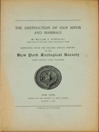 Item #5864 The Destruction of our birds and mammals. William T. Hornaday