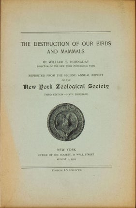 Item #5864 The Destruction of our birds and mammals. William T. Hornaday