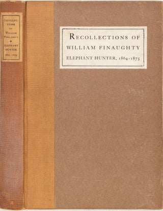 Item #6055 The Recollections of William Finaughty Elephant Hunter, 1864-1875. W. Finaughty