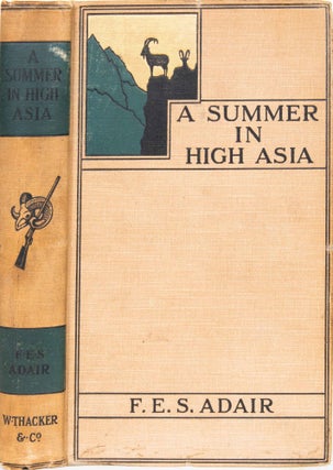 Item #6191 A Summer in High Asia. F. E. S. Adair
